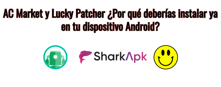 AC Market y Lucky Patcher ¿Por qué deberías instalar ya en tu dispositivo Android?